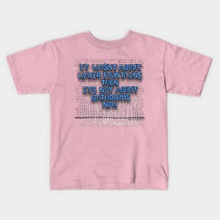 It Wasn't About Water Fountains Then... Kids T-Shirt